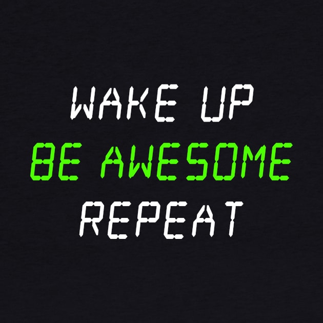 Wake Up, Be Awesome, Repeat by ClothedCircuit